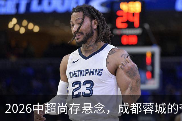 2026中超尚存悬念，成都蓉城的夺冠之路波折重重